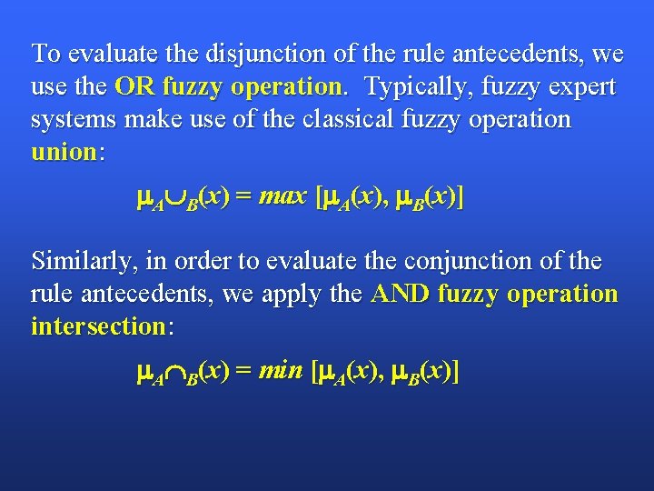 To evaluate the disjunction of the rule antecedents, we use the OR fuzzy operation.