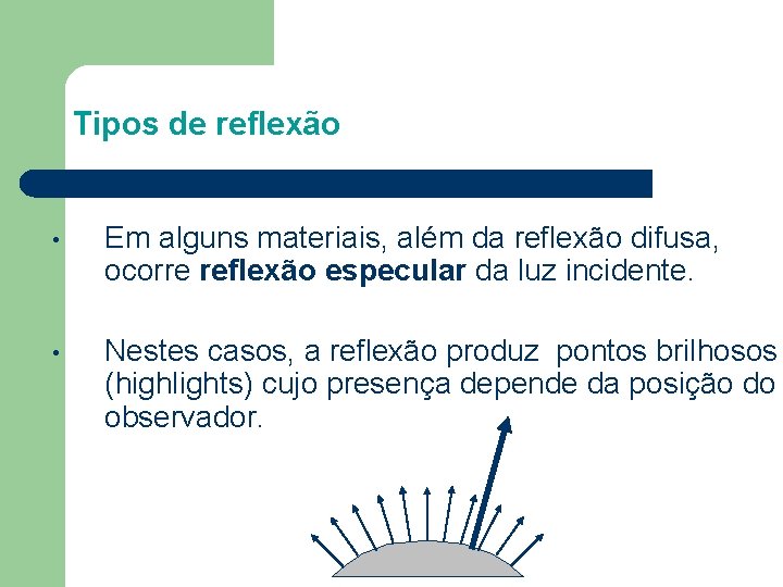 Tipos de reflexão • Em alguns materiais, além da reflexão difusa, ocorre reflexão especular