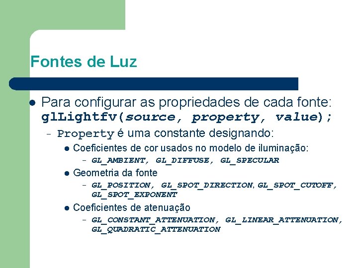 Fontes de Luz l Para configurar as propriedades de cada fonte: gl. Lightfv(source, property,