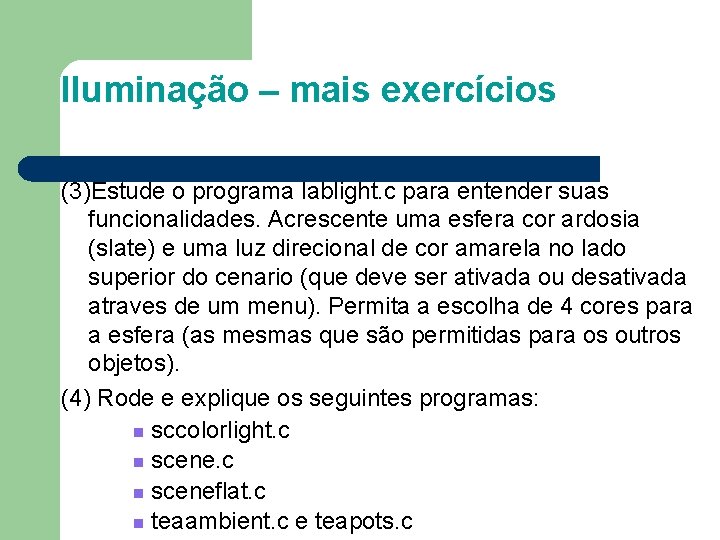 Iluminação – mais exercícios (3)Estude o programa lablight. c para entender suas funcionalidades. Acrescente