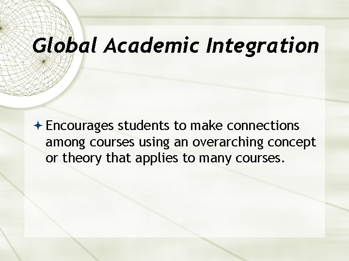 Global Academic Integration Encourages students to make connections among courses using an overarching concept