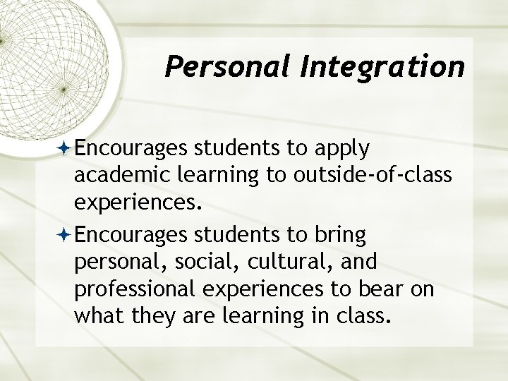 Personal Integration Encourages students to apply academic learning to outside-of-class experiences. Encourages students to