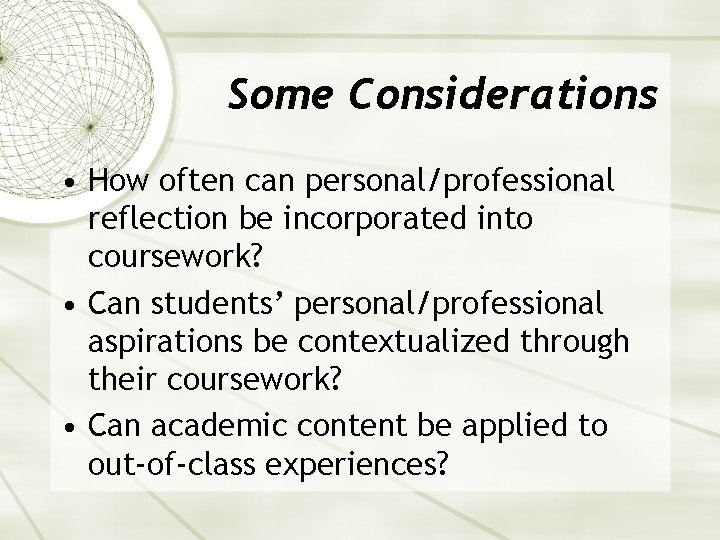 Some Considerations • How often can personal/professional reflection be incorporated into coursework? • Can