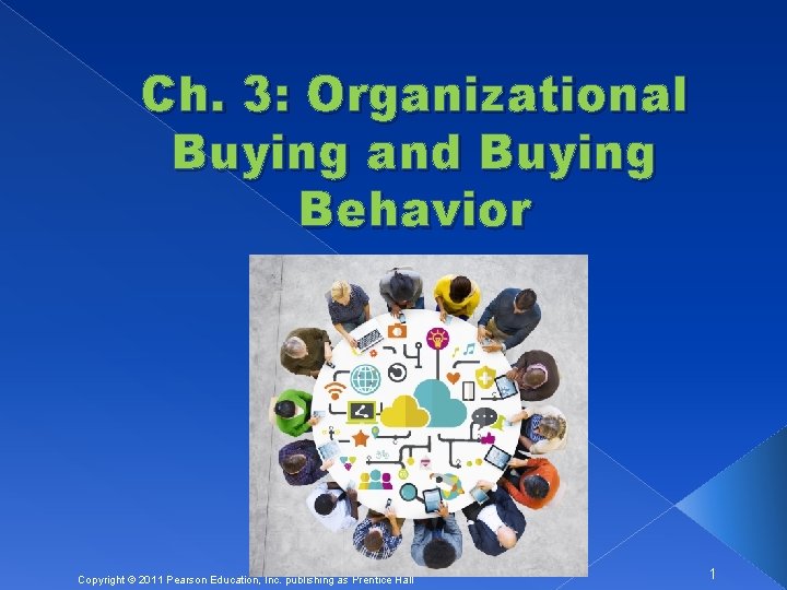 Ch. 3: Organizational Buying and Buying Behavior Copyright © 2011 Pearson Education, Inc. publishing