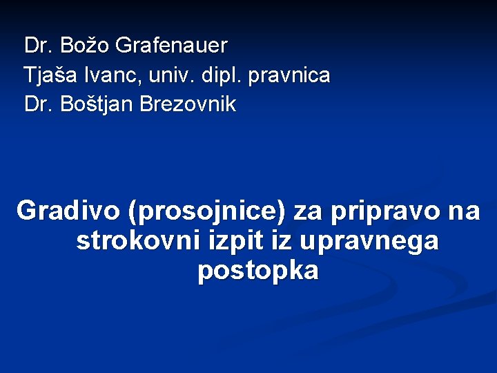 Dr. Božo Grafenauer Tjaša Ivanc, univ. dipl. pravnica Dr. Boštjan Brezovnik Gradivo (prosojnice) za