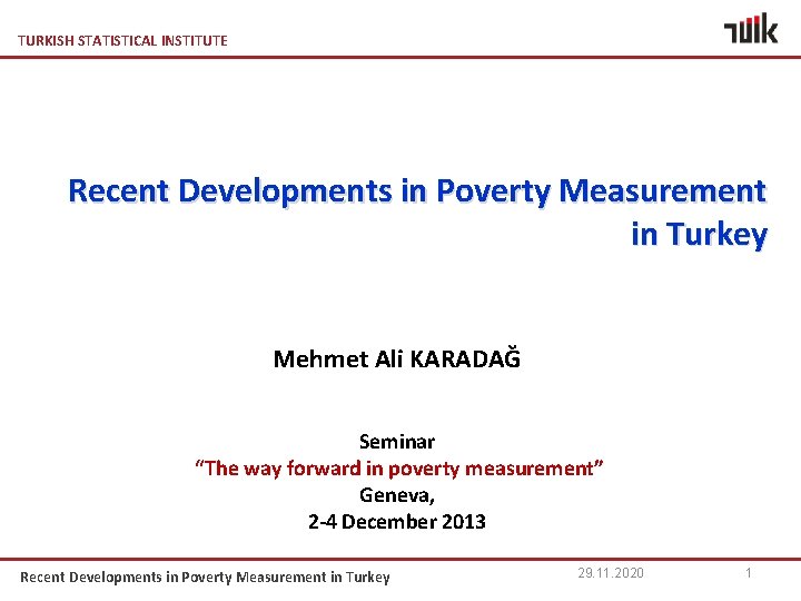 TURKISH STATISTICAL INSTITUTE Recent Developments in Poverty Measurement in Turkey Mehmet Ali KARADAĞ Seminar