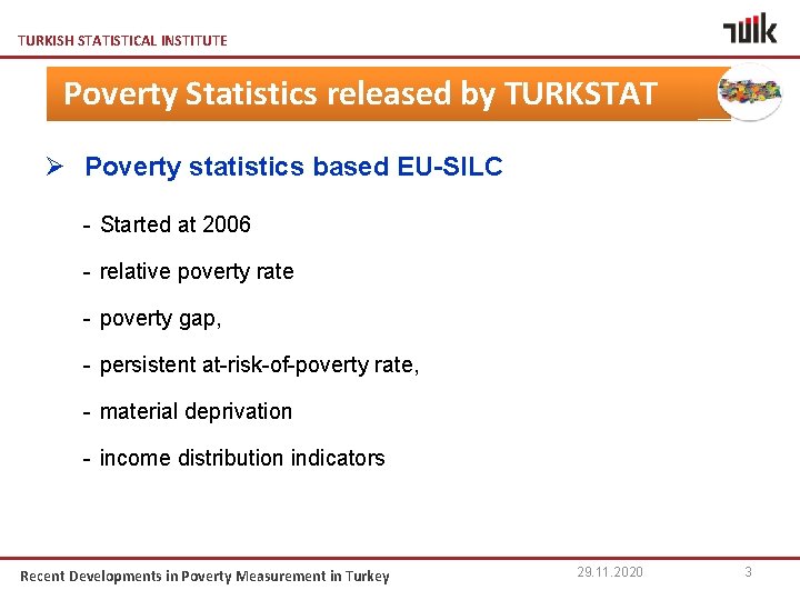 TURKISH STATISTICAL INSTITUTE Poverty Statistics released by TURKSTAT Ø Poverty statistics based EU-SILC -
