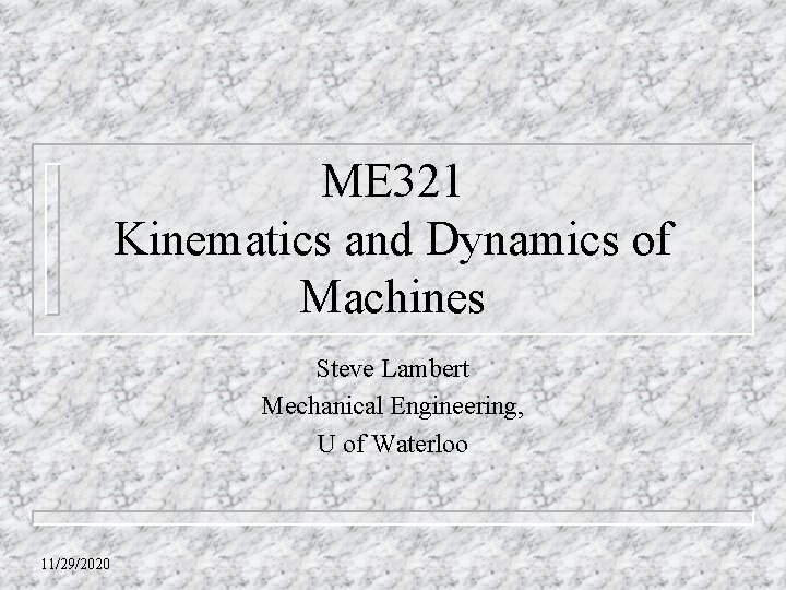 ME 321 Kinematics and Dynamics of Machines Steve Lambert Mechanical Engineering, U of Waterloo