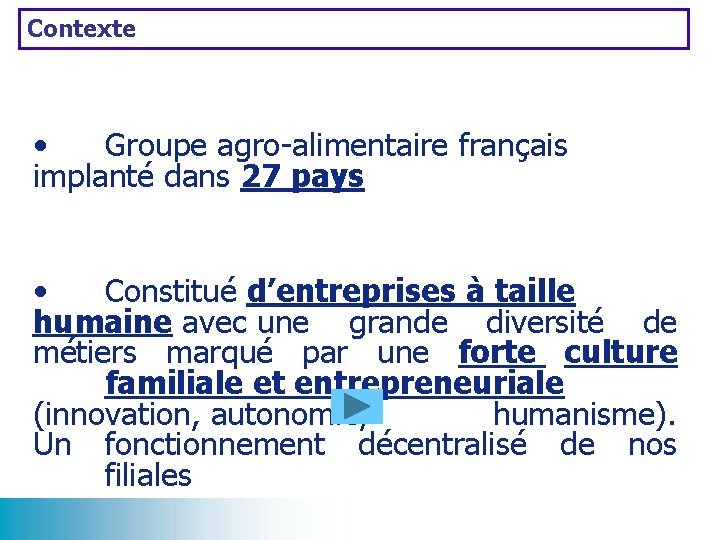 Contexte • Groupe agro-alimentaire français implanté dans 27 pays • Constitué d’entreprises à taille