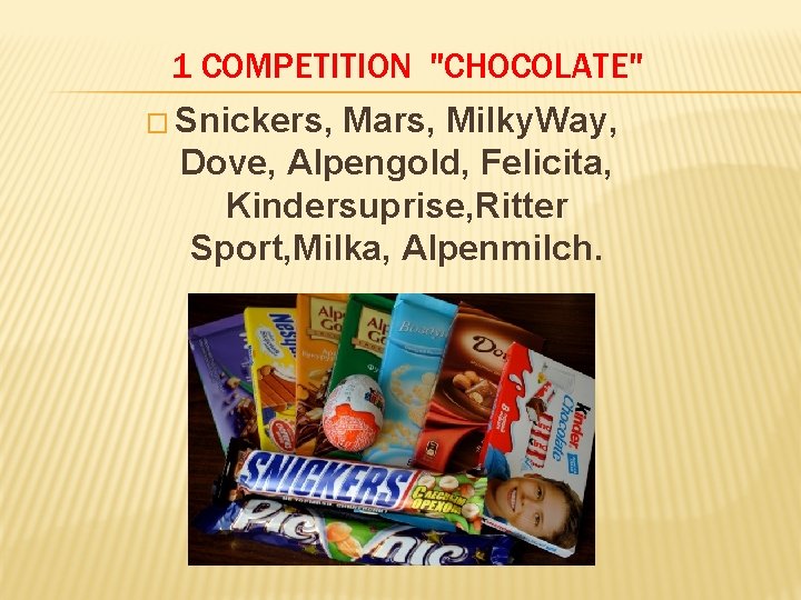 1 COMPETITION "CHOCOLATE" � Snickers, Mars, Milky. Way, Dove, Alpengold, Felicita, Kindersuprise, Ritter Sport,