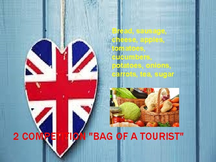 Bread, sausage, cheese, apples, tomatoes, cucumbers, potatoes, onions, carrots, tea, sugar 2 COMPETITION "BAG