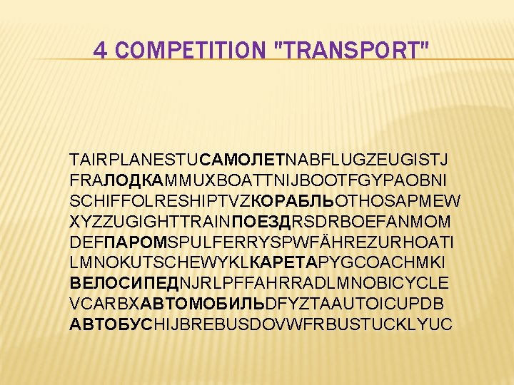 4 COMPETITION "TRANSPORT" TAIRPLANESTUCAMOЛЕТNABFLUGZEUGISTJ FRAЛОДКАMMUXBOATTNIJBOOTFGYPAOBNI SCHIFFOLRESHIPTVZКОРАБЛЬOTHOSAPMEW XYZZUGIGHTTRAINПОЕЗДRSDRBOEFANMOM DEFПАРОМSPULFERRYSPWFÄHREZURHOATI LMNOKUTSCHEWYKLКАРЕТАPYGCOACHMKI ВЕЛОСИПЕДNJRLPFFAHRRADLMNOBICYCLE VCARBXАВТОМОБИЛЬDFYZTAAUTOICUPDB АВТОБУСHIJBREBUSDOVWFRBUSTUCKLYUC 