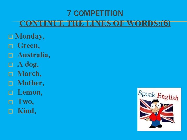 7 COMPETITION CONTINUE THE LINES OF WORDS: (6) � Monday, � Green, � Australia,