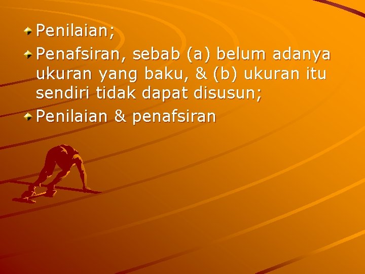 Penilaian; Penafsiran, sebab (a) belum adanya ukuran yang baku, & (b) ukuran itu sendiri