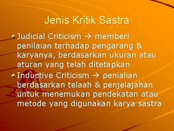 Jenis Kritik Sastra Judicial Criticism memberi penilaian terhadap pengarang & karyanya, berdasarkan ukuran atau