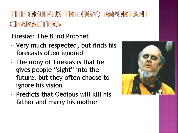 Tiresias: The Blind Prophet Very much respected, but finds his forecasts often ignored The