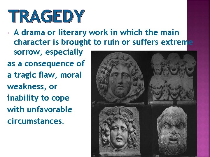 TRAGEDY A drama or literary work in which the main character is brought to