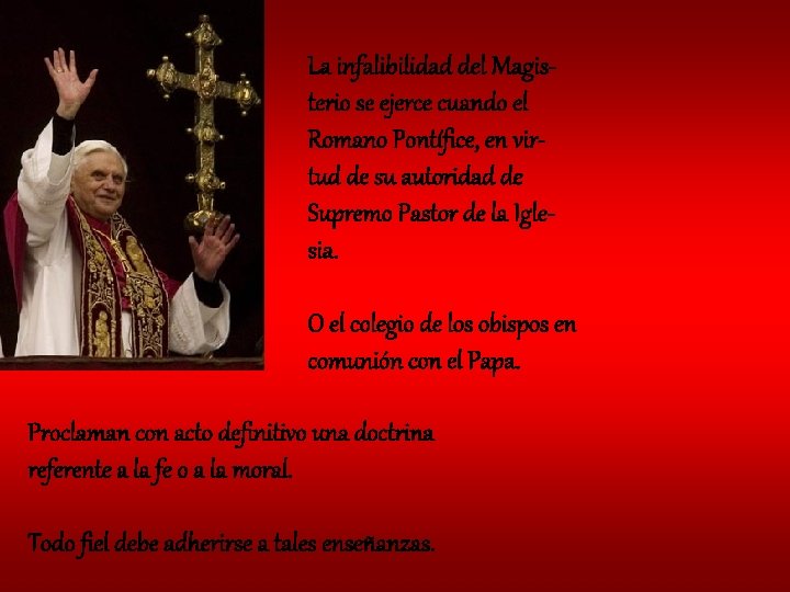 La infalibilidad del Magisterio se ejerce cuando el Romano Pontífice, en virtud de su La infalibilidad del Magisterio se ejerce cuando el Romano Pontífice, en virtud de su