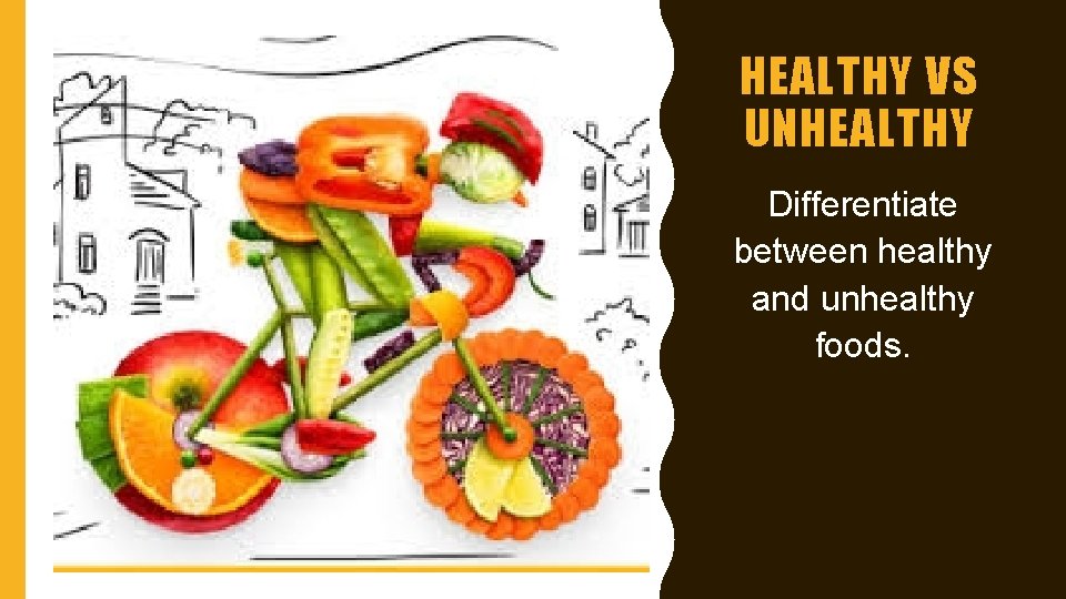 HEALTHY VS UNHEALTHY Differentiate between healthy and unhealthy foods. HEALTHY VS UNHEALTHY Differentiate between healthy and unhealthy foods.