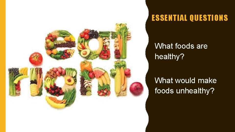 ESSENTIAL QUESTIONS What foods are healthy? What would make foods unhealthy? ESSENTIAL QUESTIONS What foods are healthy? What would make foods unhealthy?
