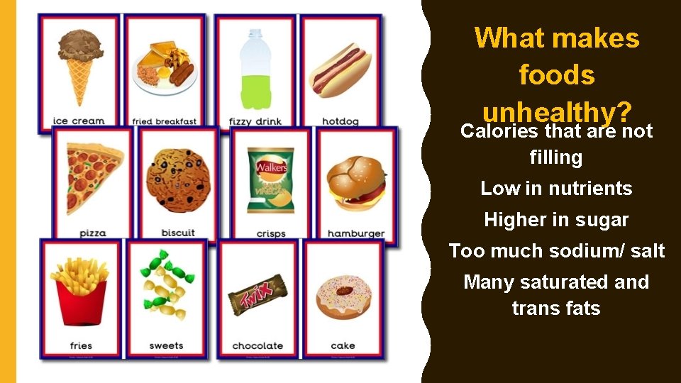 • What makes foods unhealthy? Calories that are not filling Low in nutrients • What makes foods unhealthy? Calories that are not filling Low in nutrients
