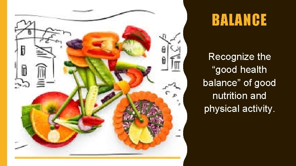 BALANCE Recognize the “good health balance” of good nutrition and physical activity. BALANCE Recognize the “good health balance” of good nutrition and physical activity.