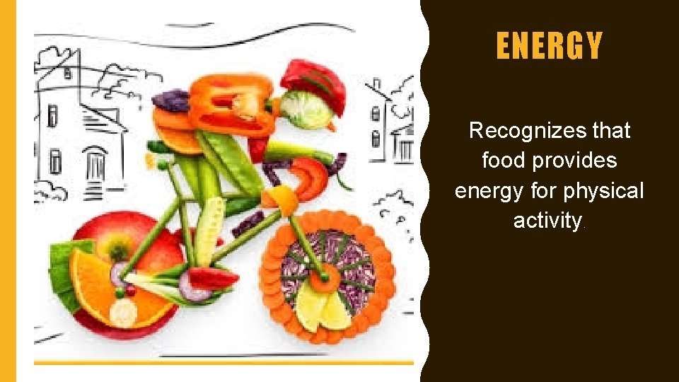ENERGY Recognizes that food provides energy for physical activity. ENERGY Recognizes that food provides energy for physical activity.