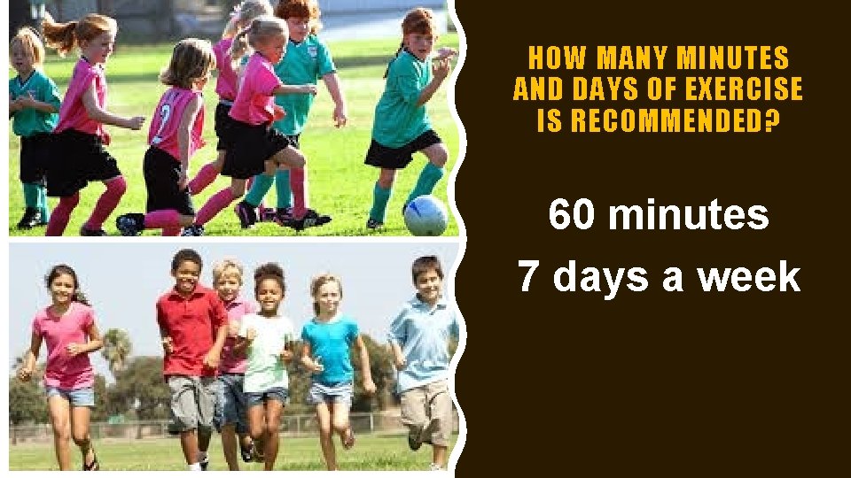 HOW MANY MINUTES AND DAYS OF EXERCISE IS RECOMMENDED? 60 minutes 7 days a HOW MANY MINUTES AND DAYS OF EXERCISE IS RECOMMENDED? 60 minutes 7 days a