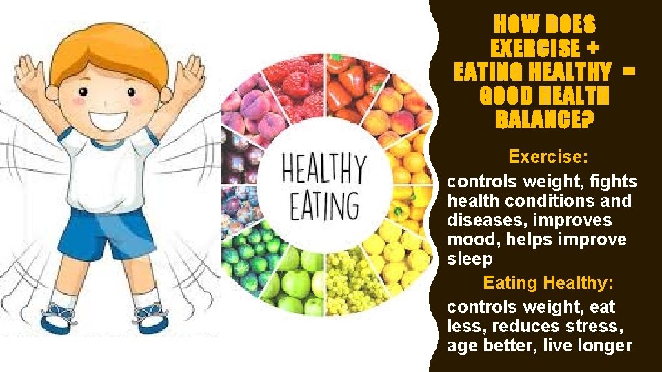 HOW DOES EXERCISE + EATING HEALTHY = GOOD HEALTH BALANCE? Exercise: controls weight, fights HOW DOES EXERCISE + EATING HEALTHY = GOOD HEALTH BALANCE? Exercise: controls weight, fights