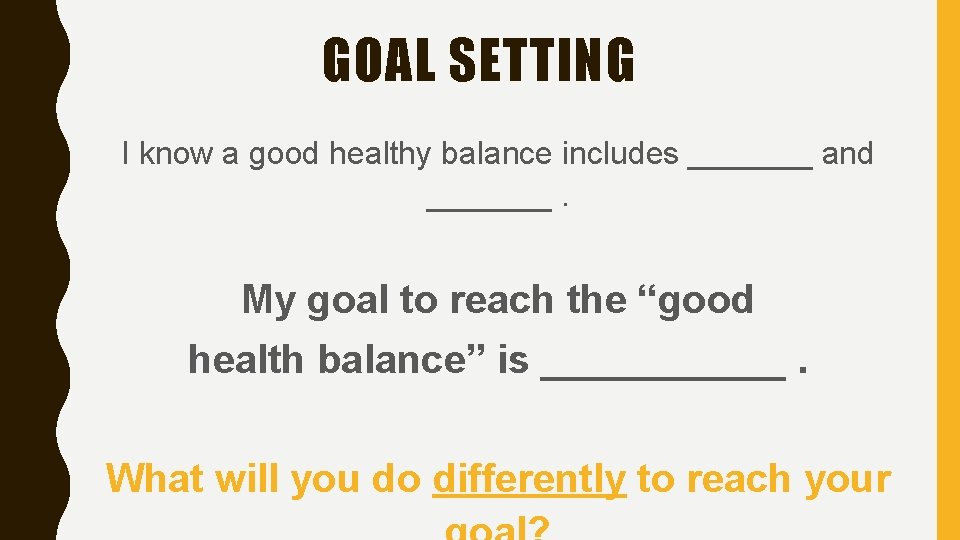 GOAL SETTING I know a good healthy balance includes _______ and _______. My goal GOAL SETTING I know a good healthy balance includes _______ and _______. My goal