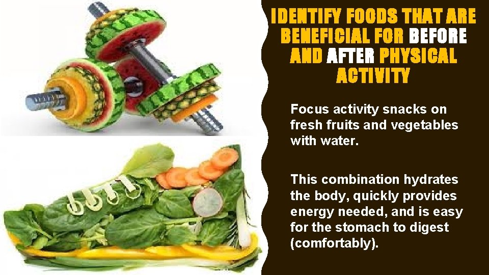IDENTIFY FOODS THAT ARE BENEFICIAL FOR BEFORE AND AFTER PHYSICAL ACTIVITY Focus activity snacks IDENTIFY FOODS THAT ARE BENEFICIAL FOR BEFORE AND AFTER PHYSICAL ACTIVITY Focus activity snacks