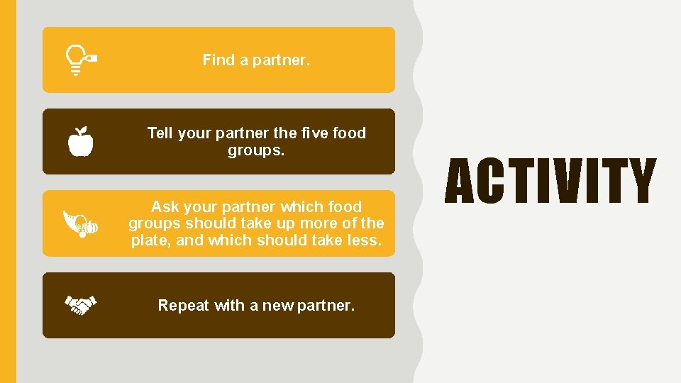 Find a partner. Tell your partner the five food groups. Ask your partner which Find a partner. Tell your partner the five food groups. Ask your partner which