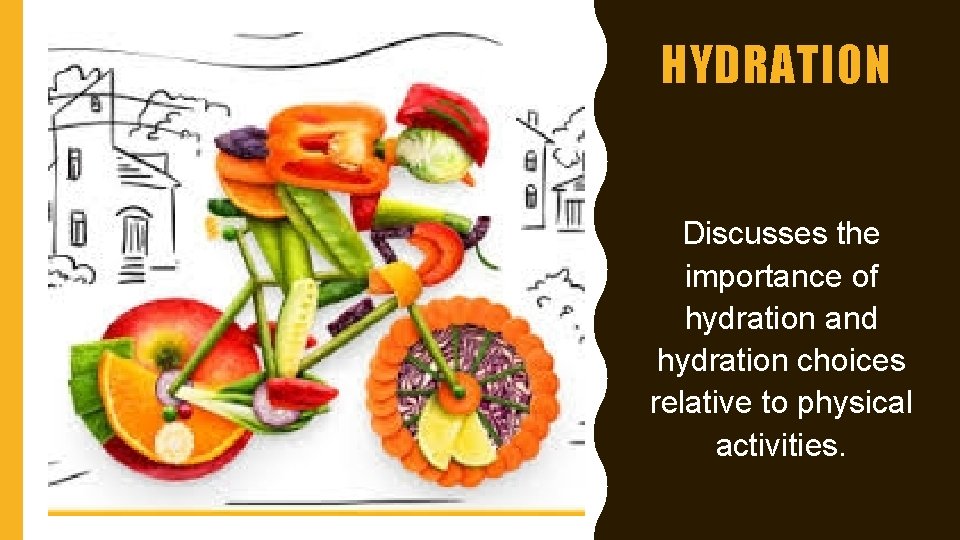 HYDRATION Discusses the importance of hydration and hydration choices relative to physical activities. HYDRATION Discusses the importance of hydration and hydration choices relative to physical activities.