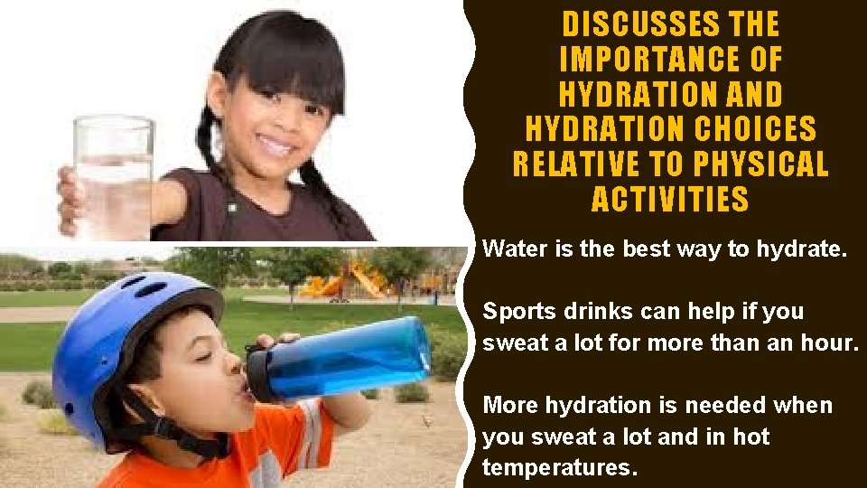 DISCUSSES THE IMPORTANCE OF HYDRATION AND HYDRATION CHOICES RELATIVE TO PHYSICAL ACTIVITIES Water is DISCUSSES THE IMPORTANCE OF HYDRATION AND HYDRATION CHOICES RELATIVE TO PHYSICAL ACTIVITIES Water is