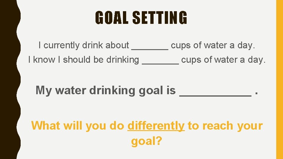 GOAL SETTING I currently drink about _______ cups of water a day. I know GOAL SETTING I currently drink about _______ cups of water a day. I know