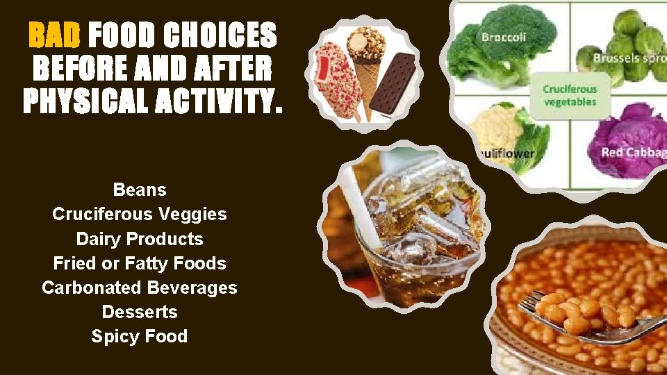 BAD FOOD CHOICES BEFORE AND AFTER PHYSICAL ACTIVITY. Beans Cruciferous Veggies Dairy Products Fried BAD FOOD CHOICES BEFORE AND AFTER PHYSICAL ACTIVITY. Beans Cruciferous Veggies Dairy Products Fried