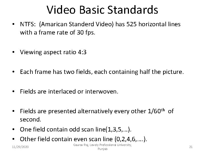 Video Basic Standards • NTFS: (Amarican Standerd Video) has 525 horizontal lines with a