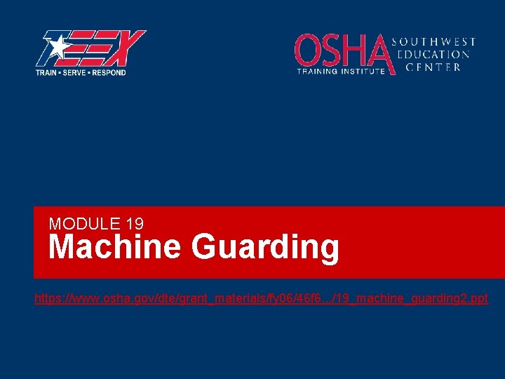 MODULE 19 Machine Guarding https: //www. osha. gov/dte/grant_materials/fy 06/46 f 6. . . /19_machine_guarding