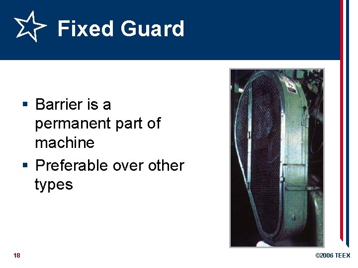 Fixed Guard § Barrier is a permanent part of machine § Preferable over other