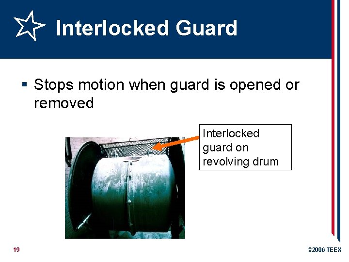 Interlocked Guard § Stops motion when guard is opened or removed Interlocked guard on