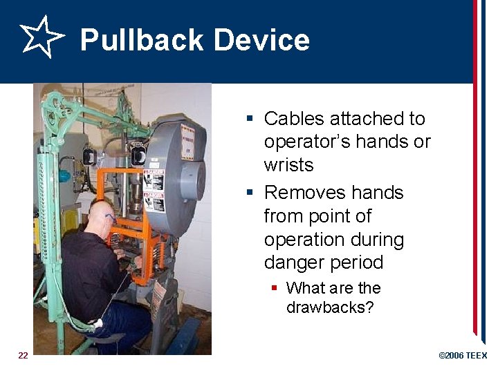 Pullback Device § Cables attached to operator’s hands or wrists § Removes hands from