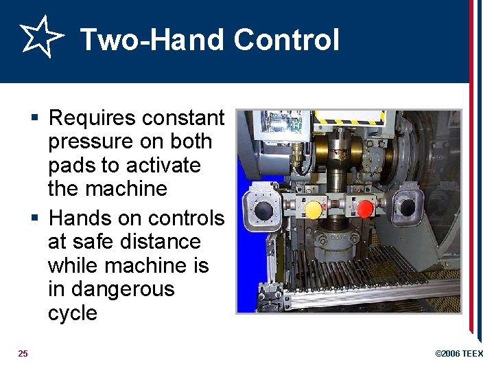 Two-Hand Control § Requires constant pressure on both pads to activate the machine §