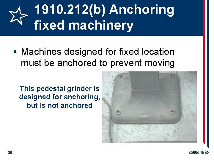 1910. 212(b) Anchoring fixed machinery § Machines designed for fixed location must be anchored