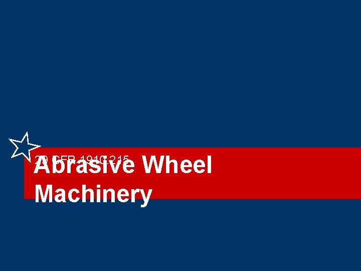 Abrasive Wheel Machinery 29 CFR 1910. 215 