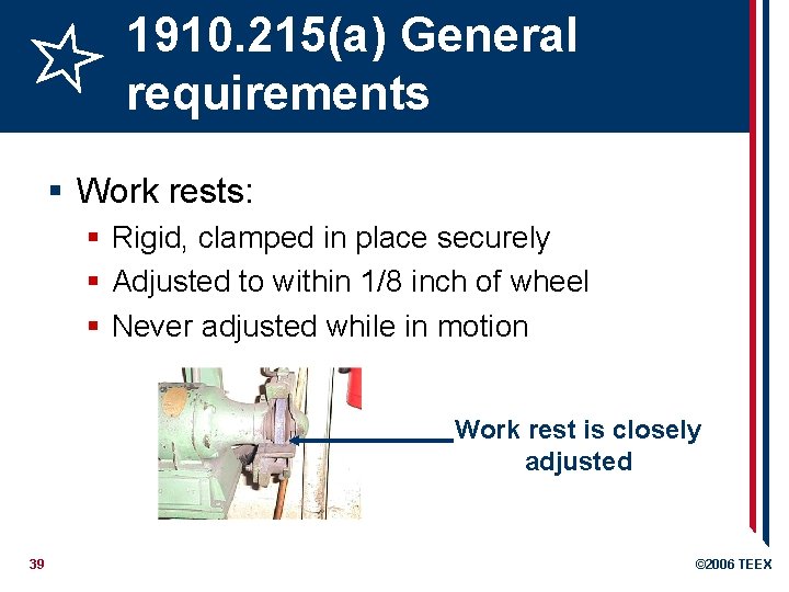 1910. 215(a) General requirements § Work rests: § Rigid, clamped in place securely §