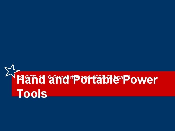 Hand Portable Power Tools 29 CFR 1910 Subpart P and 1926 Subpart I 