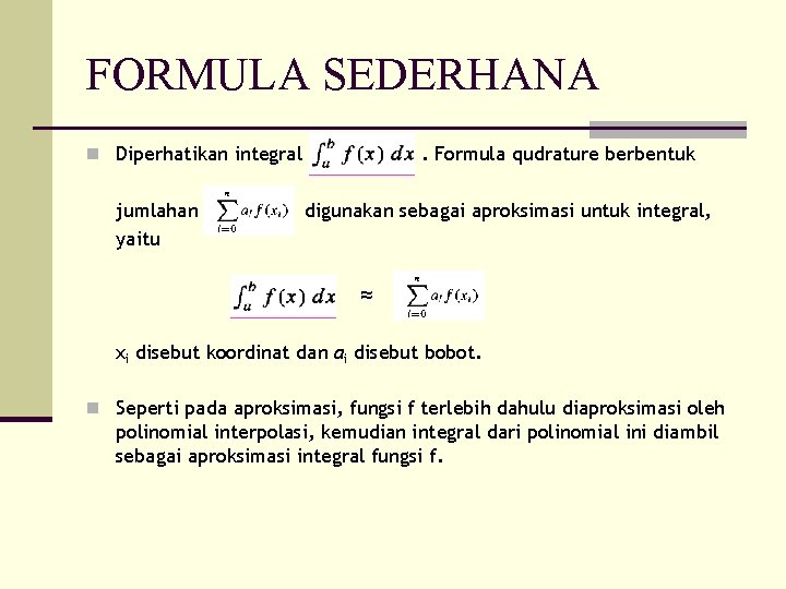 FORMULA SEDERHANA n Diperhatikan integral jumlahan yaitu . Formula qudrature berbentuk digunakan sebagai aproksimasi FORMULA SEDERHANA n Diperhatikan integral jumlahan yaitu . Formula qudrature berbentuk digunakan sebagai aproksimasi