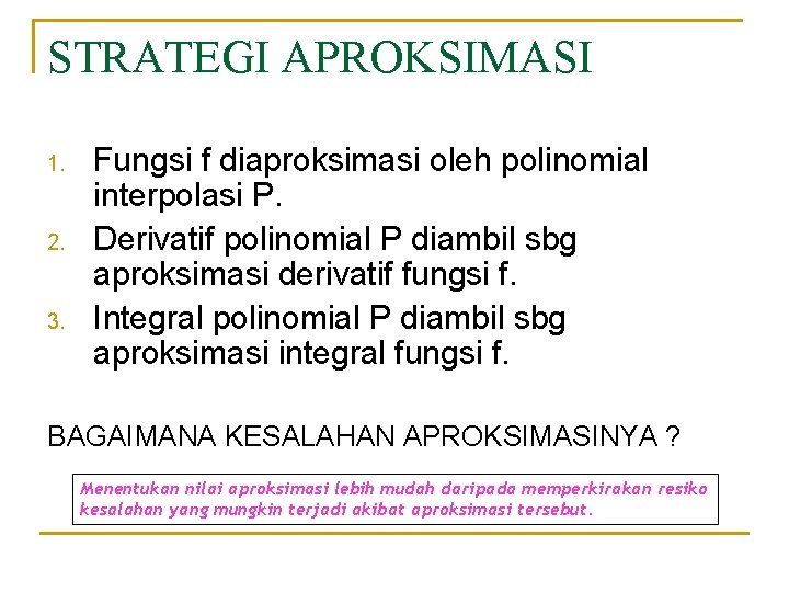 STRATEGI APROKSIMASI 1. 2. 3. Fungsi f diaproksimasi oleh polinomial interpolasi P. Derivatif polinomial STRATEGI APROKSIMASI 1. 2. 3. Fungsi f diaproksimasi oleh polinomial interpolasi P. Derivatif polinomial
