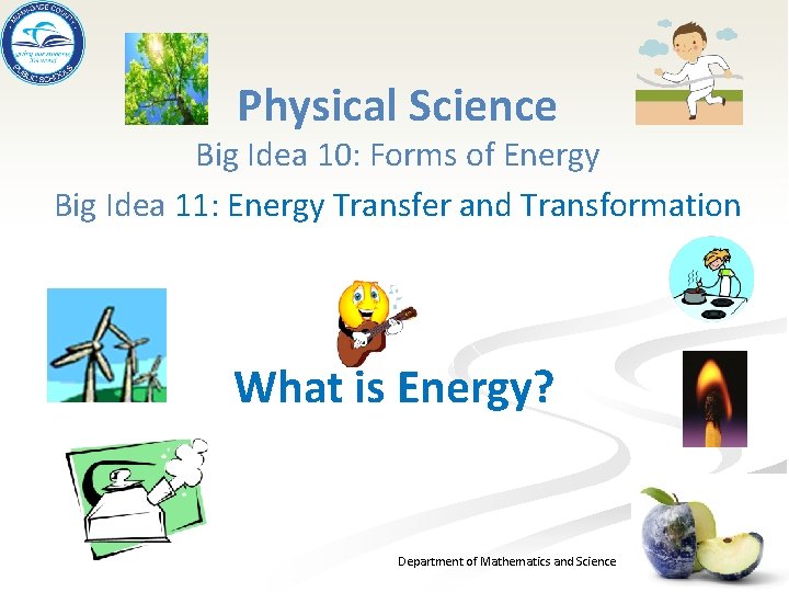 Physical Science Big Idea 10: Forms of Energy Big Idea 11: Energy Transfer and