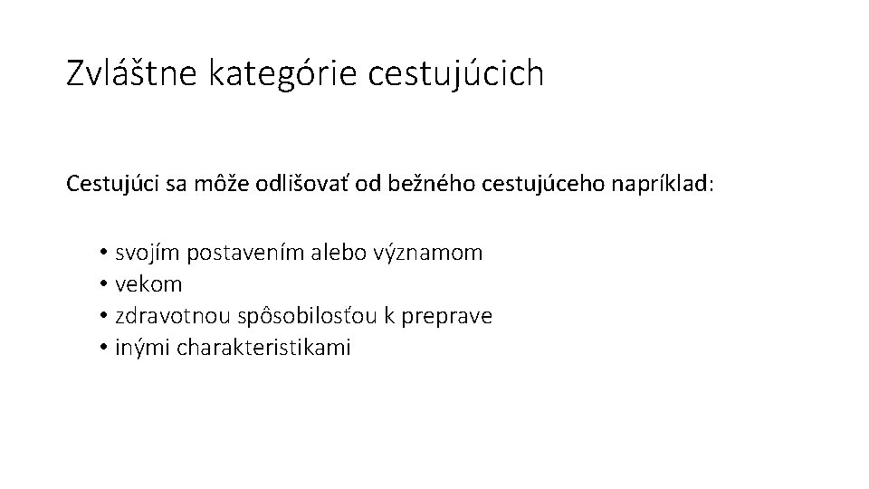 Zvláštne kategórie cestujúcich Cestujúci sa môže odlišovať od bežného cestujúceho napríklad: • svojím postavením